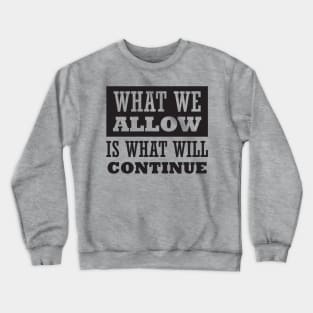 What We Allow Is What Will Continue Crewneck Sweatshirt